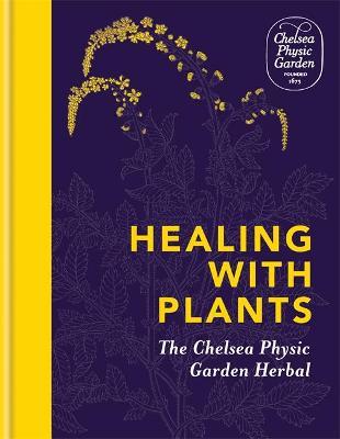 Healing with Plants: The Chelsea Physic Garden Herbal - Chelsea Physic Garden