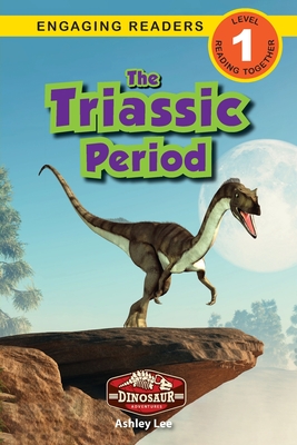 The Triassic Period: Dinosaur Adventures (Engaging Readers, Level 1) - Alexis Roumanis