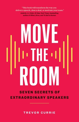 Move the Room: Seven Secrets of Extraordinary Speakers - Trevor Currie