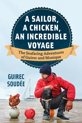 A Sailor, a Chicken, an Incredible Voyage: The Seafaring Adventures of Guirec and Monique - Guirec Soud�e
