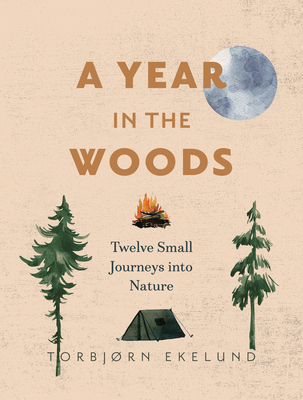 A Year in the Woods: Twelve Small Journeys Into Nature - Torbj�rn Ekelund