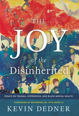 Coperta cărții 'The Joy of the Disinherited: Essays on Trauma, Oppression, and Black Mental Health - Kevin Dedner'