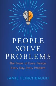 Coperta cărții 'People Solve Problems: The Power of Every Person, Every Day, Every Problem - Jamie Flinchbaugh'
