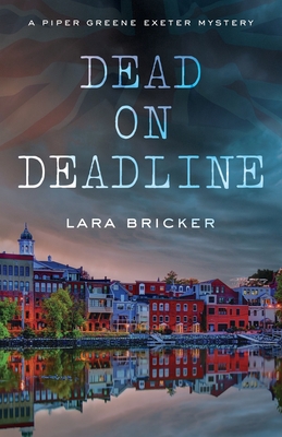 Dead on Deadline: A Piper Greene Exeter Mystery - Lara Bricker