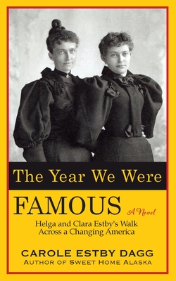 The Year We Were Famous: Helga and Clara Estby's Walk across a Changing America - Carole Estby Dagg
