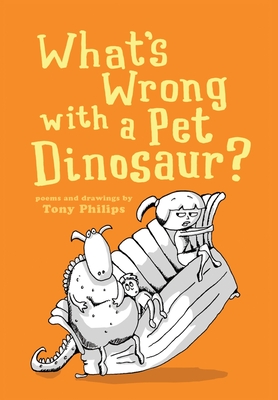 What's Wrong with a Pet Dinosaur?: Poems and Drawings - Tony Philips