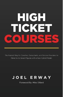 High Ticket Courses: The Fastest Way for Coaches, Consultants, and Service Providers to Make Six or Seven Figures with a New Hybrid Educati - Joel Erway