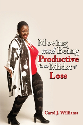 Coperta cărții 'Moving and Being Productive in the Midst of Loss - Carol Williams'