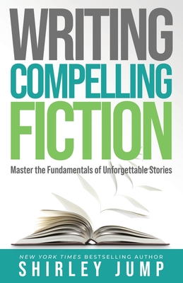 Writing Compelling Fiction: Master the Fundamentals of Unforgettable Stories - Shirley Jump