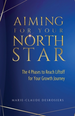 Aiming for Your North Star: The 4 Phases to Reach Liftoff for Your Growth Journey - Marie-claude Desrosiers