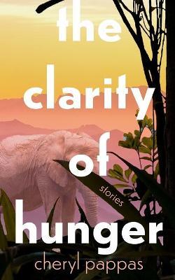 The Clarity of Hunger - Cheryl Pappas