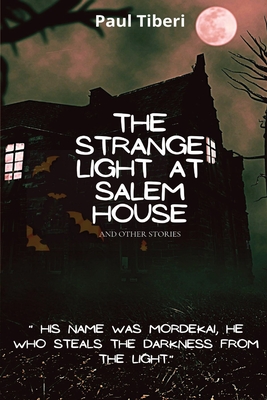 The Strange Light at Salem House and other stories - Paul Tiberi