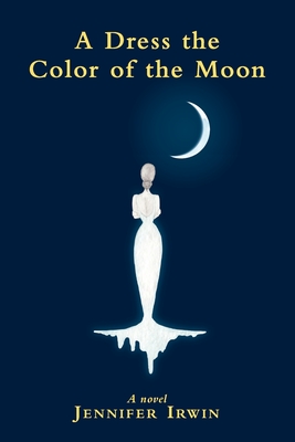 A Dress the Color of the Moon - Jennifer Irwin
