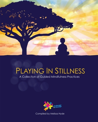 Playing in Stillness: A Collection of Guided Mindfulness Practices - Molly Schreiber