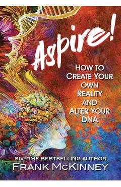 Coperta cărții 'Aspire!: How to Create Your Own Reality and Alter Your DNA - Frank Mckinney'
