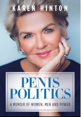 Penis Politics: A Memoir of Women, Men and Power - Karen Hinton