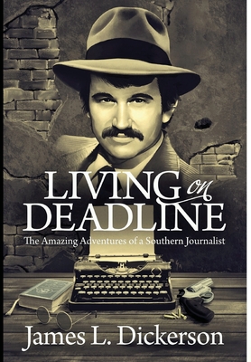 Living on Deadline: The Amazing Adventures of a Southern Journalist - James Dickerson