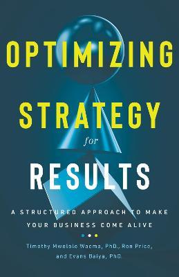 Optimizing Strategy for Results: A Structured Approach to Make Your Business Come Alive - Ron Price