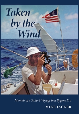 Taken by the Wind: Memoir of a Sailor's Voyage in a Bygone Era - Mike Jacker