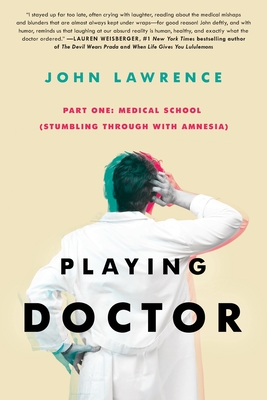 PLAYING DOCTOR - Part One: Medical School: Stumbling through with amnesia - John Lawrence