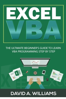 Excel VBA: The Ultimate Beginner's Guide to Learn VBA Programming Step by Step - David A. Williams