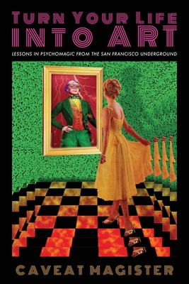 Turn Your Life Into Art: Lessons in Psychomagic from the San Francisco Underground - Caveat Magister