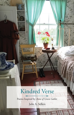 Kindred Verse: Poems Inspired by Anne of Green Gables - Julie A. Sellers