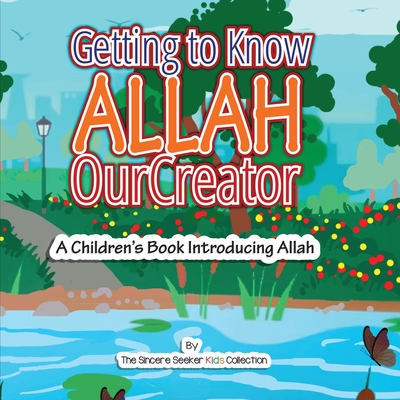 Getting to know Allah Our Creator: A Children's Book Introducing Allah - The Sincere Seeker Collection