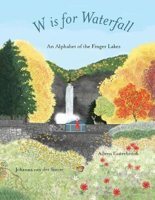 W is for Waterfall: An Alphabet of the Finger Lakes Region of New York State - Aileen Easterbrook