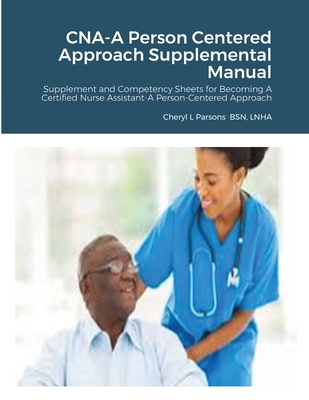 CNA-A Person Centered Approach Supplemental Manual: Supplement and Competency Sheets for Becoming A Certified Nurse Assistant-A Person-Centered Approa - Cheryl Parsons