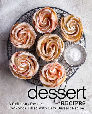 Dessert Recipes: A Delicious Dessert Cookbook Filled with Easy Dessert Recipes (2nd Edition) - Booksumo Press