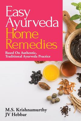 Easy Ayurveda Home Remedies: Based On Authentic, Traditional Ayurveda Practice - M. S. Krishnamurthy