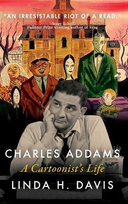 Charles Addams: A Cartoonist's Life - Linda H. Davis