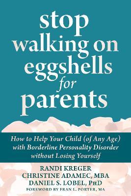 Stop Walking on Eggshells for Parents: How to Help Your Child (of Any Age) with Borderline Personality Disorder Without Losing Yourself - Randi Kreger