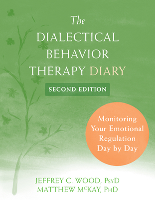 The Dialectical Behavior Therapy Diary: Monitoring Your Emotional Regulation Day by Day - Jeffrey C. Wood