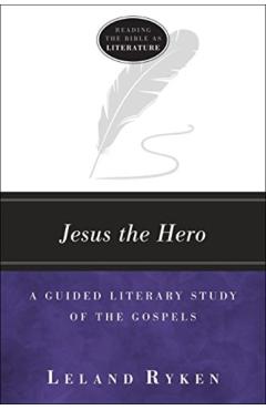 Jesus the Hero: A Guided Literary Study of the Gospels - Leland Ryken