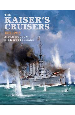 Coperta cărții 'The Kaiser's Cruisers 1871-1918 - Aiden Dodson'