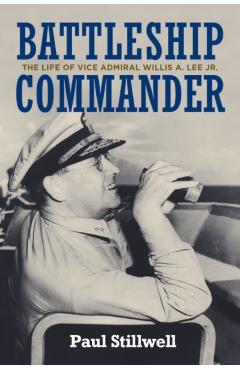 Battleship Commander: The Life of Vice Admiral Willis A. Lee Jr. - Paul Stillwell
