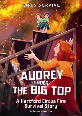 Audrey Under the Big Top: A Hartford Circus Fire Survival Story - Jessica Gunderson