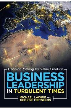 Coperta cărții 'Business Leadership in Turbulent Times: Decision-Making for Value Creation - Michael Lawrie'