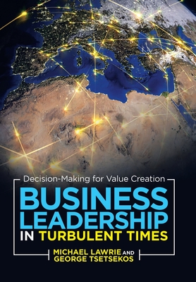 Business Leadership in Turbulent Times: Decision-Making for Value Creation - Michael Lawrie