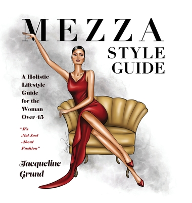 Mezza Style Guide: A Holistic Lifestyle Guide for the Woman over Forty-Five - Jacqueline Grund