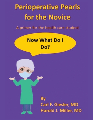 Perioperative Pearls for the Novice: A Primer for the Health Care Student - Carl Giesler