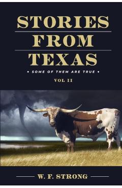 Stories from Texas: Some of Them are True Vol. II - W. F. Strong