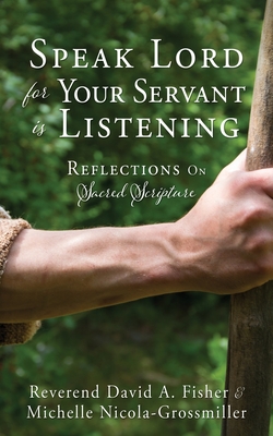 Speak Lord for Your Servant Is Listening: Reflections On Sacred Scripture - Reverend David A. Fisher