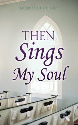 Then Sings My Soul - Jacqueline Chaney