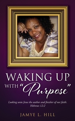 Waking up with Purpose - Jayme L. Hill