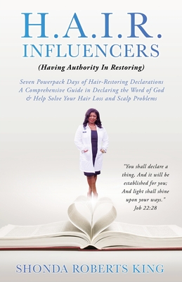 H.A.I.R. Influencers: (Having Authority In Restoring) Seven Powerpack Days of Hair-Restoring Declarations A Comprehensive Guide in Declaring - Shonda Roberts King
