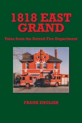 1818 East Grand: Tales from the Detroit Fire Department - Frank English