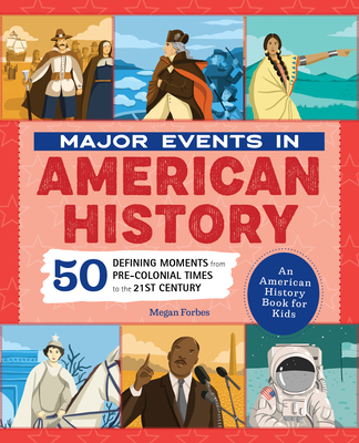 Major Events in American History: 50 Defining Moments from Pre-Colonial Times to the 21st Century - Megan Forbes